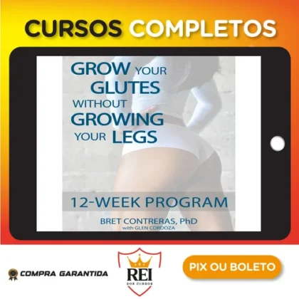 Grow Your Glutes Without Growing Your Legs: 12-Week Program - Bret Contreras [INGLÊS]